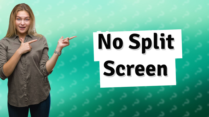 No Split Screen