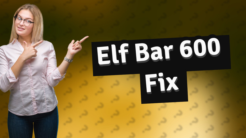 Elf Bar 600 Fix