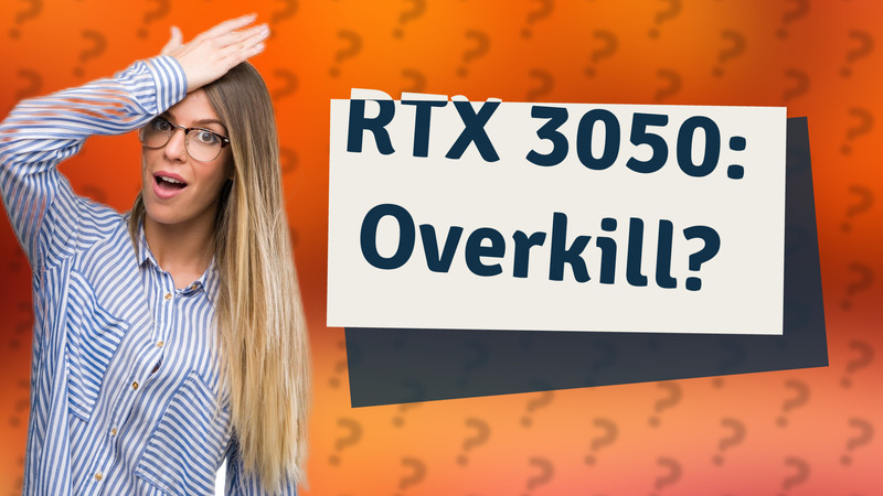 RTX 3050: Overkill?