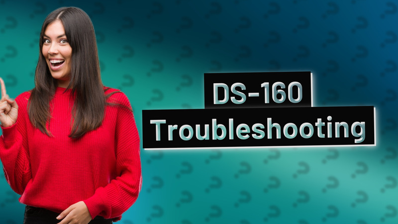 DS-160 Troubleshooting