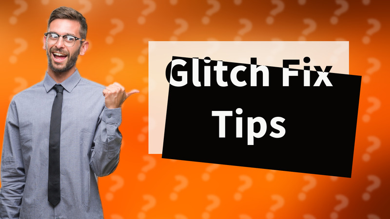 Glitch Fix Tips