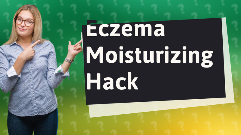 Eczema Moisturizing Hack
