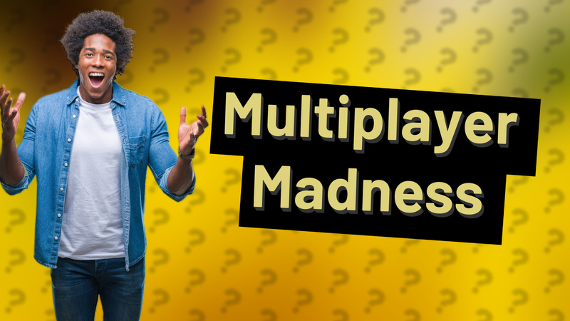 Multiplayer Madness