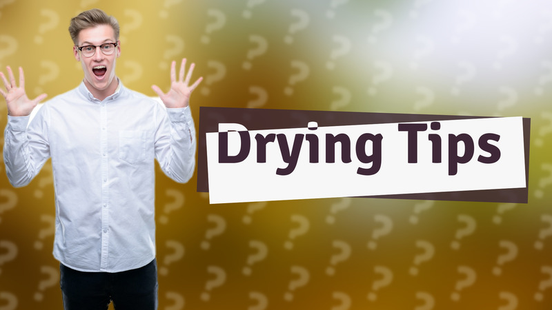 Drying Tips