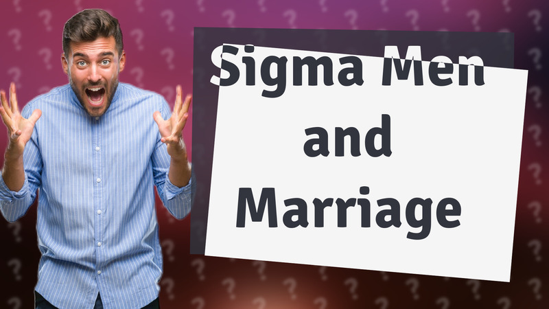 Sigma Men and Marriage