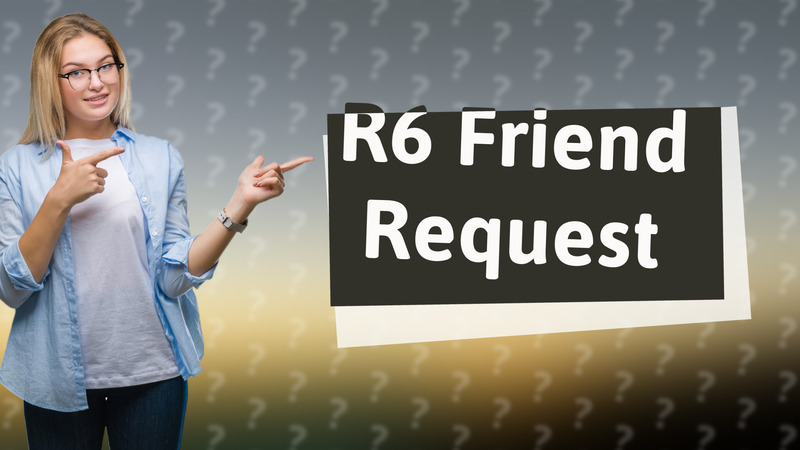 R6 Friend Request