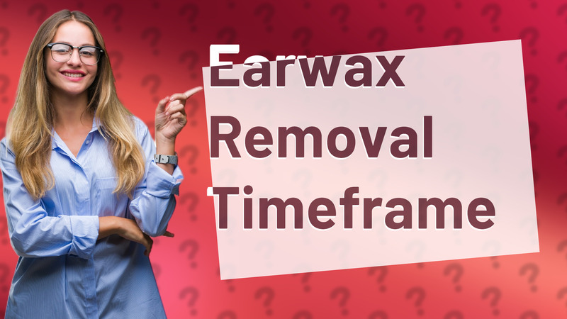 Earwax Removal Timeframe