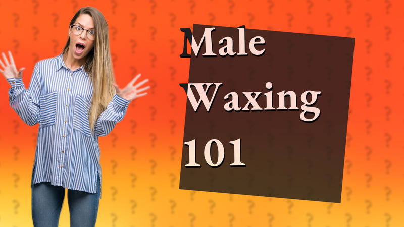Male Waxing 101