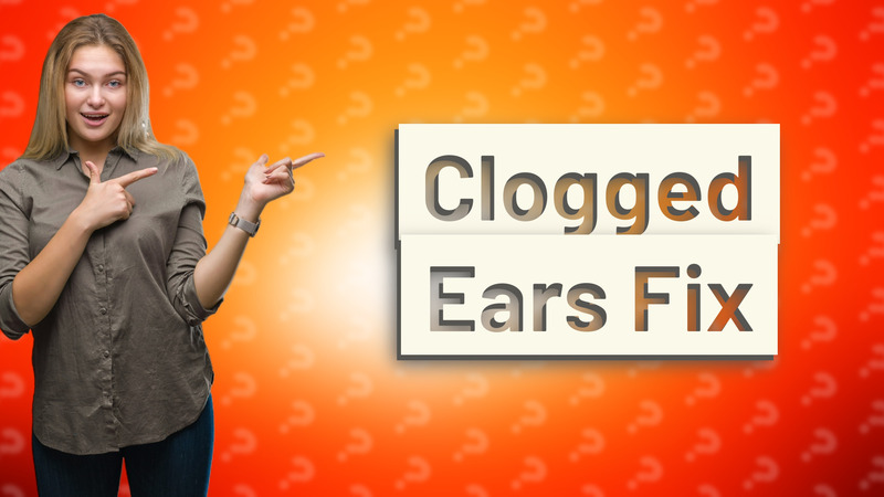 Clogged Ears Fix