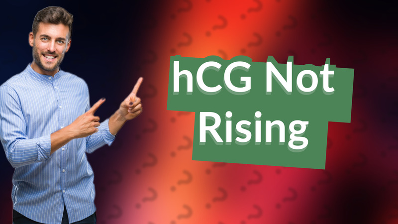 hCG Not Rising