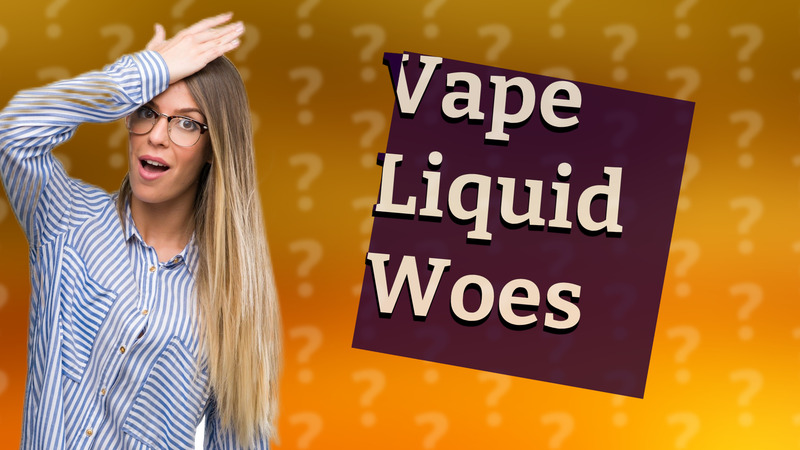 Vape Liquid Woes
