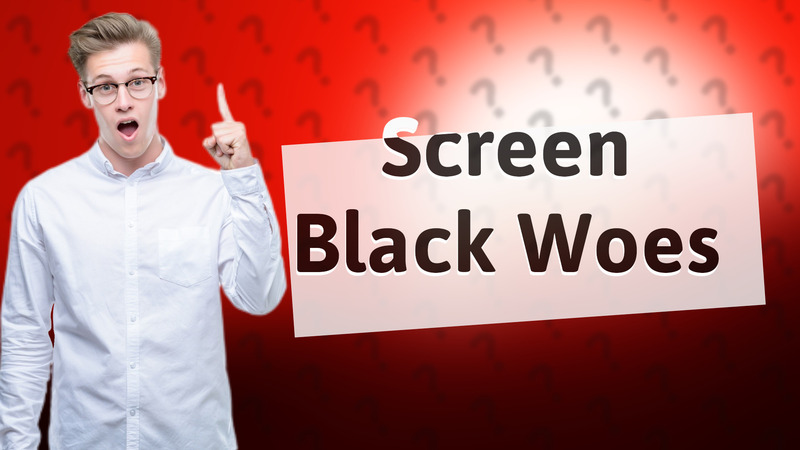 Screen Black Woes