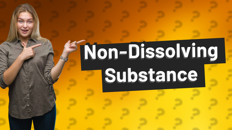 Non-Dissolving Substance