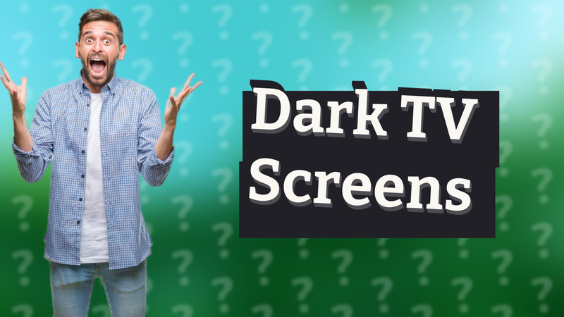 Dark TV Screens