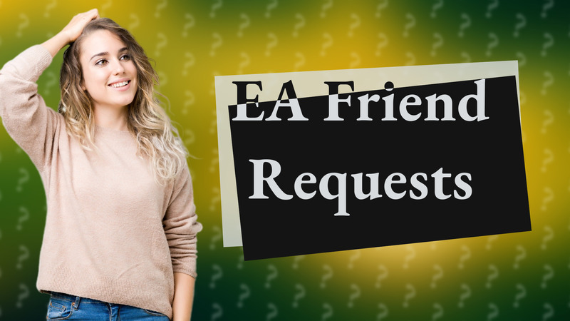 EA Friend Requests