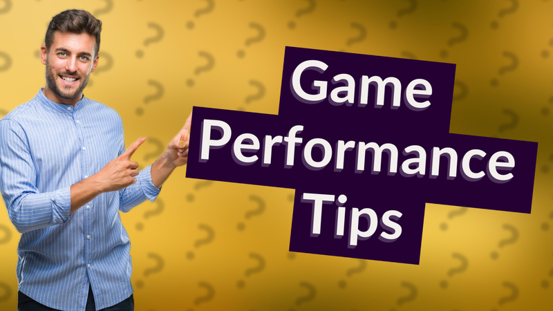Game Performance Tips