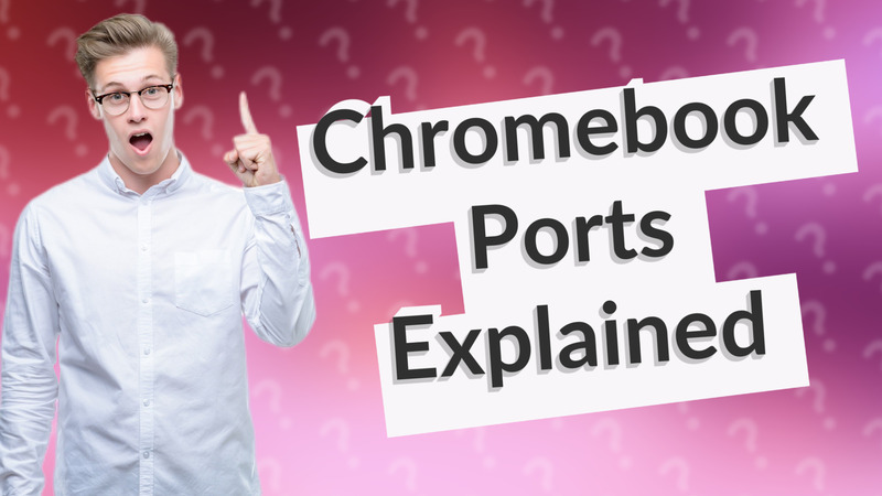 Chromebook Ports Explained