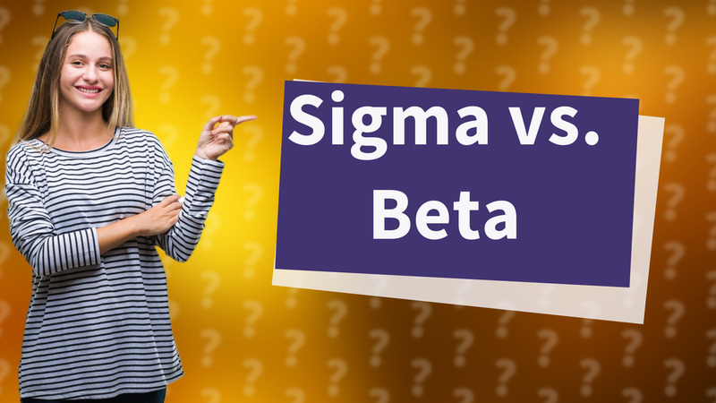 Sigma vs. Beta