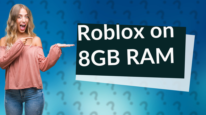 Roblox on 8GB RAM