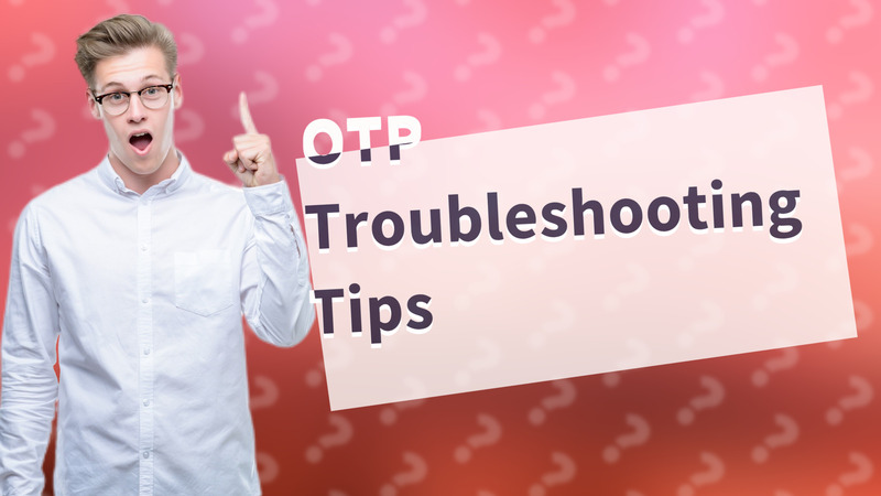 OTP Troubleshooting Tips