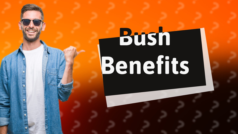 Bush Benefits
