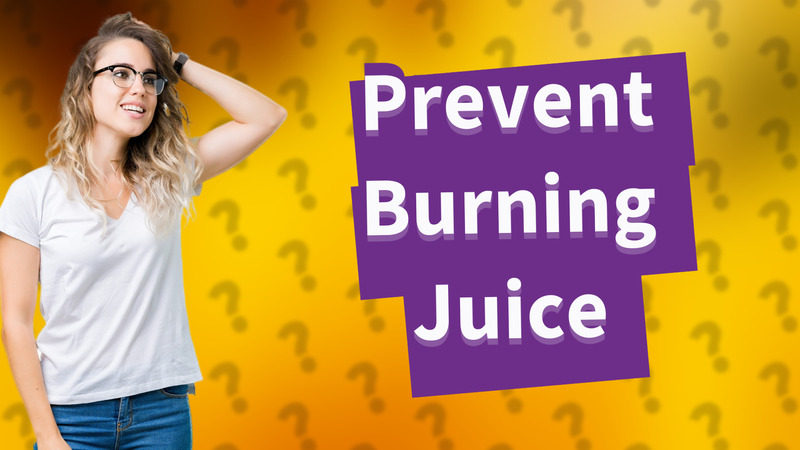 Prevent Burning Juice