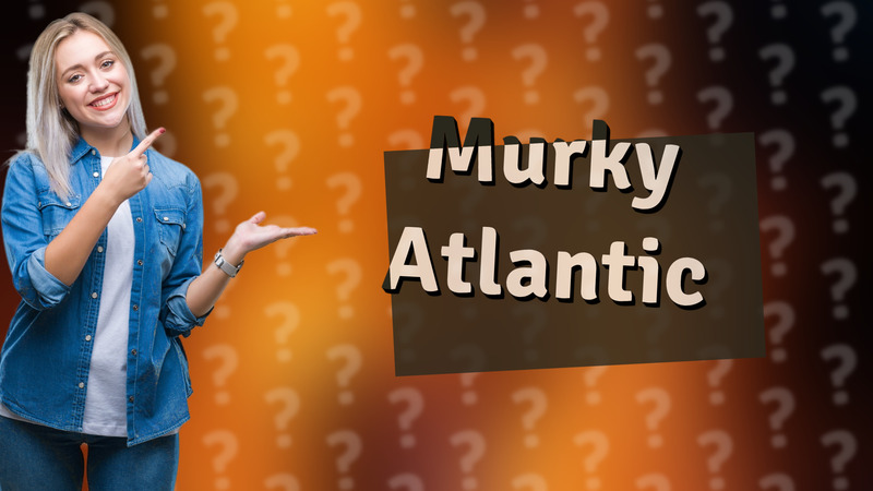 Murky Atlantic