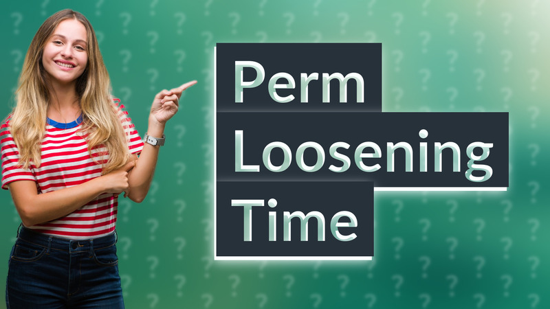 Perm Loosening Time