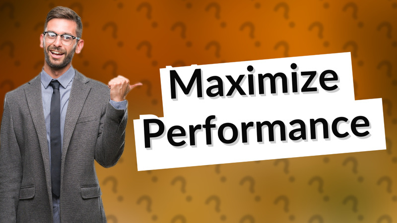 Maximize Performance