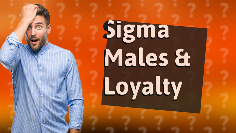 Sigma Males & Loyalty