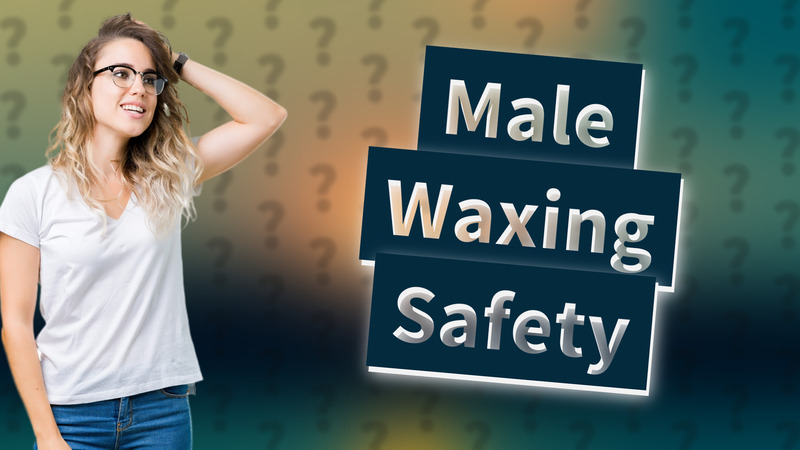 Male Waxing Safety