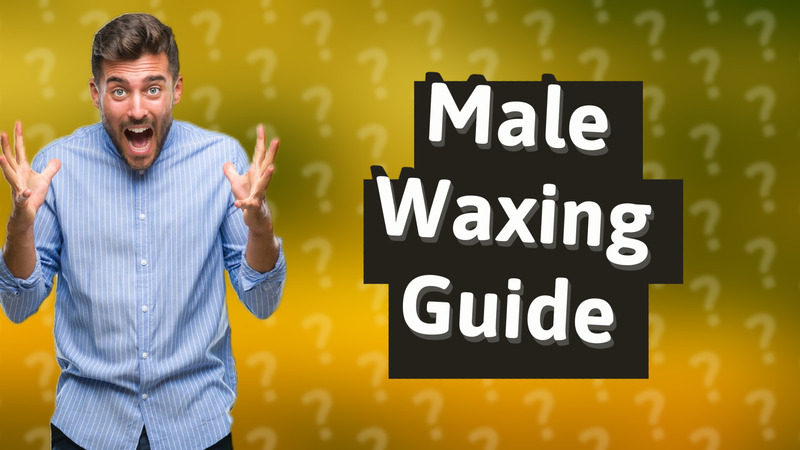 Male Waxing Guide