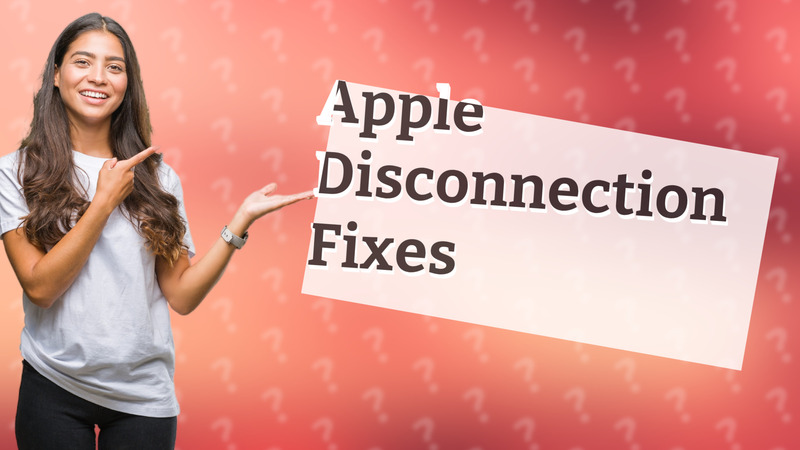 Apple Disconnection Fixes