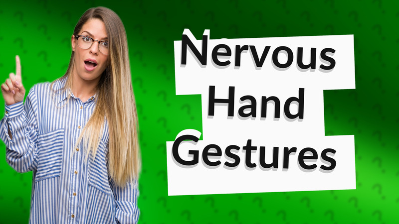 Nervous Hand Gestures