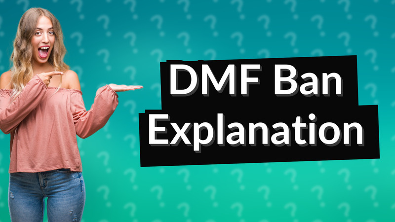DMF Ban Explanation