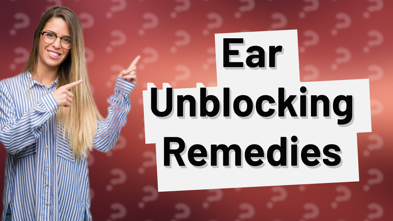 Ear Unblocking Remedies