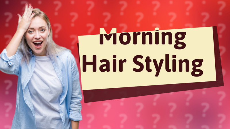 Morning Hair Styling