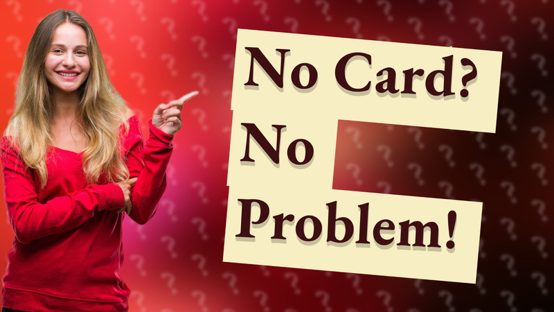 No Card? No Problem!