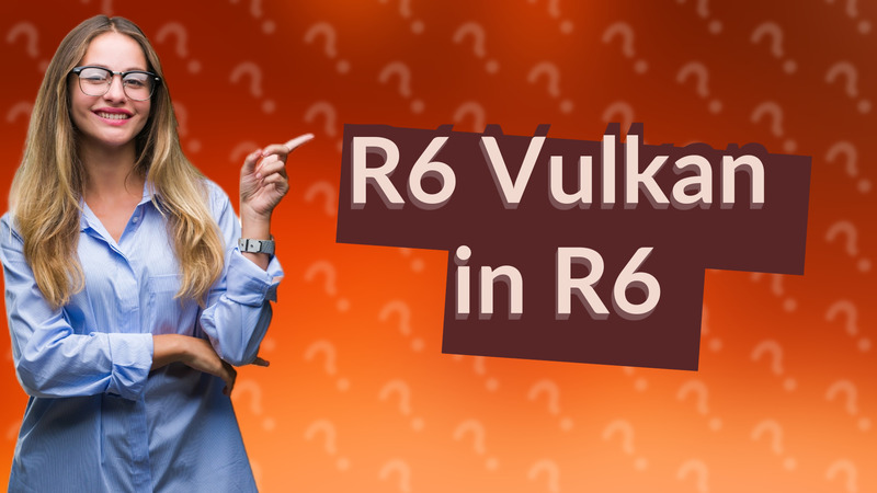 R6 Vulkan in R6