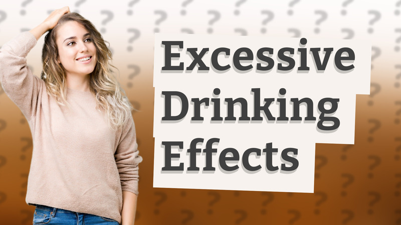 Excessive Drinking Effects