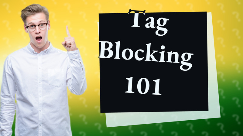 Tag Blocking 101