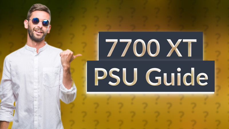 7700 XT PSU Guide