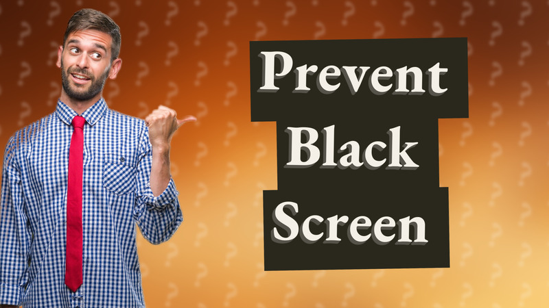 Prevent Black Screen