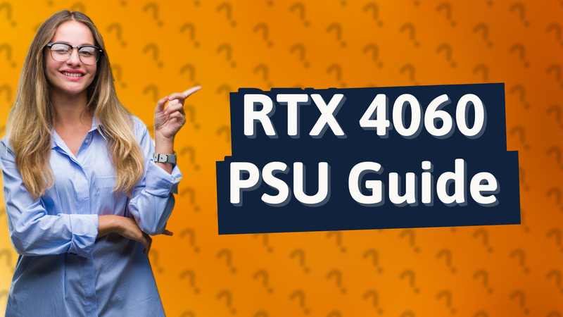 RTX 4060 PSU Guide