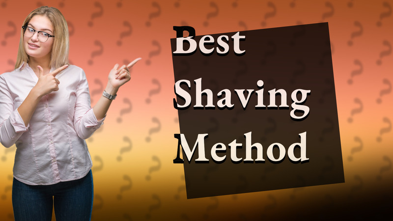 Best Shaving Method