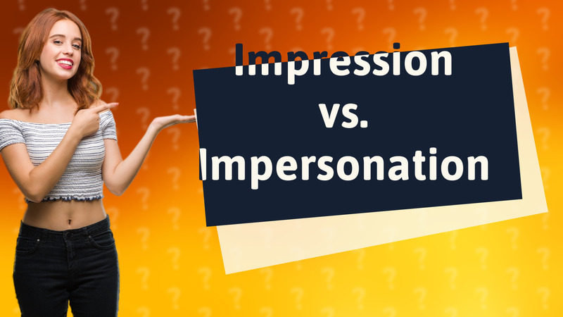 Impression vs. Impersonation
