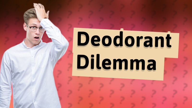 Deodorant Dilemma