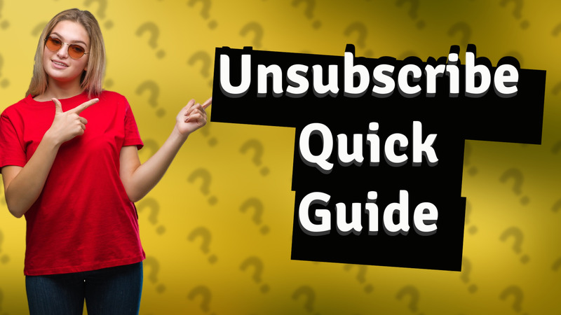 Unsubscribe Quick Guide