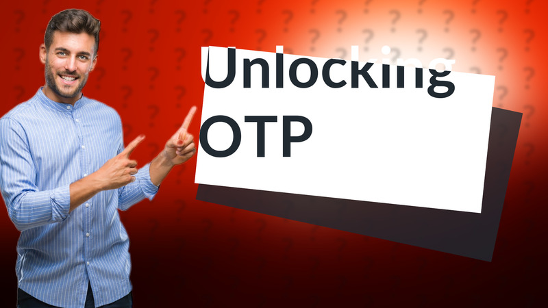Unlocking OTP