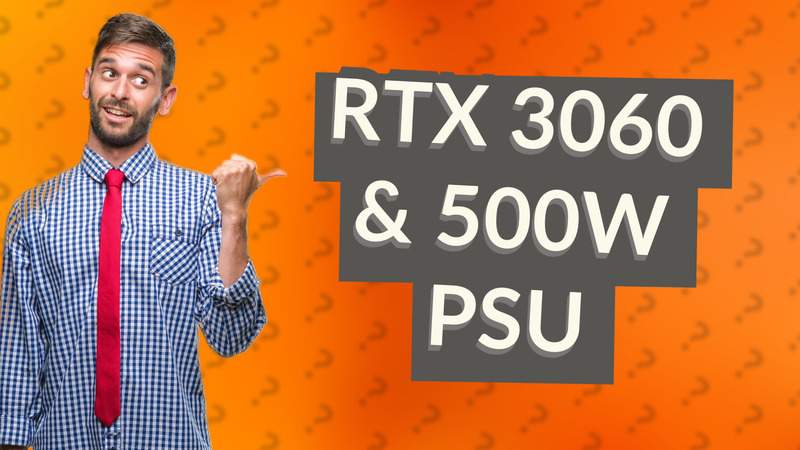 RTX 3060 & 500W PSU